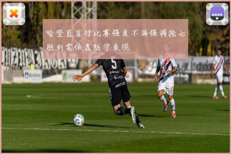 哈登直言对比赛强度不满强调抢七胜利需依靠防守表现